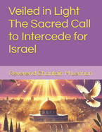 Veiled in Light: The Sacred Call to Intercede for Israel