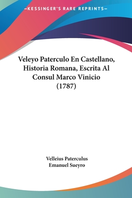 Veleyo Paterculo En Castellano, Historia Romana, Escrita Al Consul Marco Vinicio. Traducida - Paterculus, Velleius