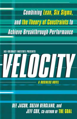 Velocity: Combining Lean, Six SIGMA and the Theory of Constraints to Achieve Breakthrough Performance - A Business Novel - Jacob, Dee, and Bergland, Suzan, and Cox, Jeff