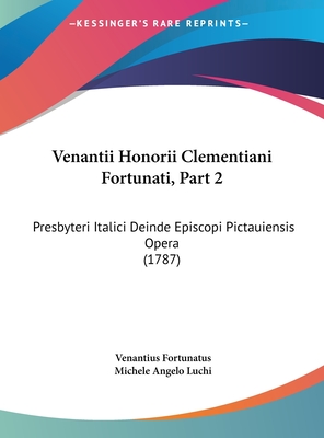 Venantii Honorii Clementiani Fortunati, Part 2: Presbyteri Italici Deinde Episcopi Pictauiensis Opera (1787) - Fortunatus, Venantius, and Luchi, Michele Angelo