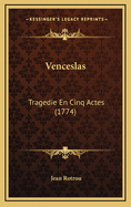 Venceslas: Tragedie En Cinq Actes (1774)