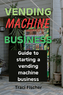 Vending Machine Mastery: Your Guide to Success in a Thriving Industry