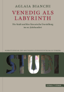 Venedig ALS Labyrinth: Die Stadt Und Ihre Literarische Darstellung Im 20. Jahrhundert