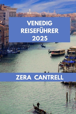 Venedig Reisef?hrer 2025: Venedig enth?llt: Eine Reise durch Geschichte, Kultur und K?che. - Cantrell, Zera