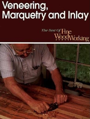 Veneering, Marquetry and Inlay - Editors of Fine Woodworking