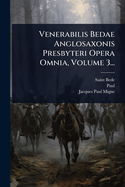 Venerabilis Bedae Anglosaxonis Presbyteri Opera Omnia, Volume 3...