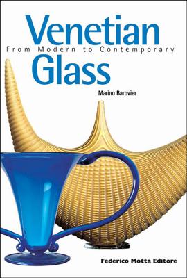 Venetian Glass: From Modern to Contemporary - Barovier, Marino (Editor)