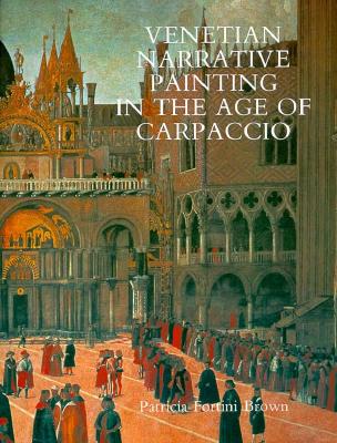 Venetian Narrative Painting in the Age of Carpaccio - Brown, Patricia Fortini, Dr.