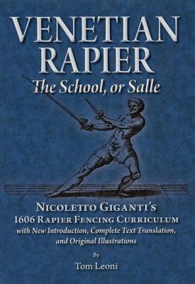 Venetian Rapier: Nicoletto Giganti's 1606 Rapier Fencing Curriculum - Leoni, Tom