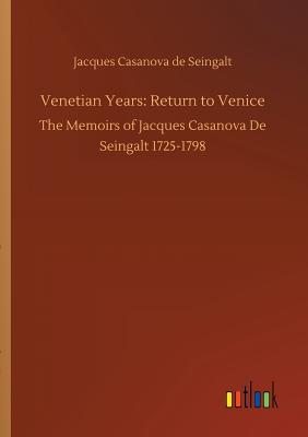 Venetian Years: Return to Venice - Casanova De Seingalt, Jacques