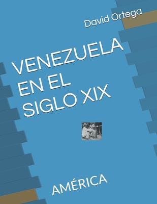 Venezuela En El Siglo XIX: Am?rica - Alvarez, Ligia (Editor), and Ortega, David