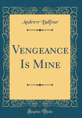 Vengeance Is Mine (Classic Reprint) - Balfour, Andrew, Sir