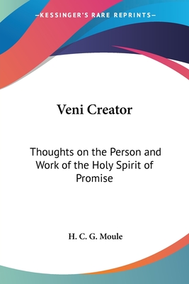 Veni Creator: Thoughts on the Person and Work of the Holy Spirit of Promise - Moule, H C G