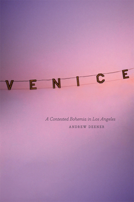 Venice: A Contested Bohemia in Los Angeles - Deener, Andrew
