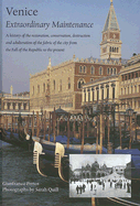 Venice: Extraordinary Maintenance: A History of the Restoration, Conservation, Destruction and Adulteration of the Fabric of the City from the Fall of the Republic