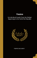Venice: Its Individual Growth From the Earliest Beginnings to the Fall of the Republic
