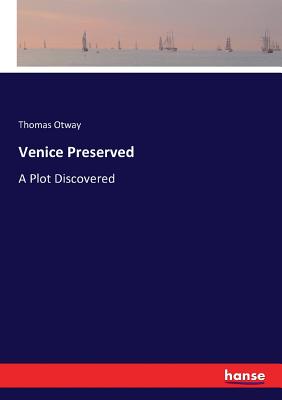 Venice Preserved: A Plot Discovered - Otway, Thomas