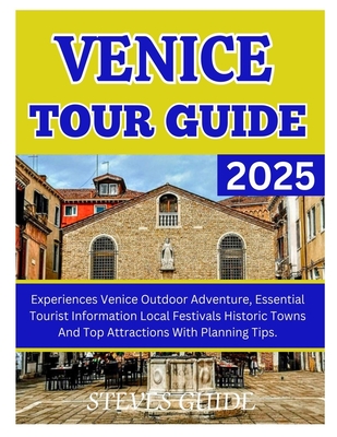 Venice Tour Guide 2025: Experiences Venice Outdoor Adventure, Essential Tourist Information Local Festivals Historic Towns And Top Attractions With Planning Tips. - Guide, Steves