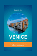 Venice Travel Guide 2023: Enchanting Venice: Discover the Timeless Beauty of the Floating City