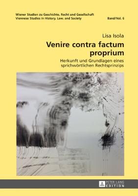 Venire Contra Factum Proprium: Herkunft Und Grundlagen Eines Sprichwoertlichen Rechtsprinzips - Benke, Nikolaus, and Isola, Lisa