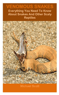 Venomous Snakes: Everything You Need To Know About Snakes And Other Scaly Reptiles