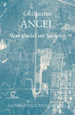 Vent Glacial Sur Sarajevo - Ancel, Guillaume, and Audoin-Rouzeau, Stephane (Preface by)