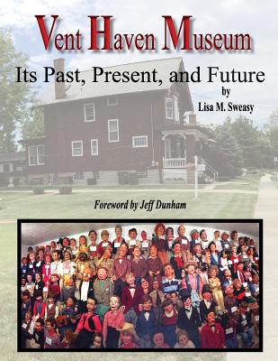 Vent Haven Museum: Its Past, Present, and Future - Ladshaw, Tom, and Dunham, Jeff (Foreword by), and Sweasy, Lisa M