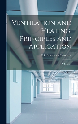 Ventilation and Heating, Principles and Application: A Treatise - B F Sturtevant Company (Creator)