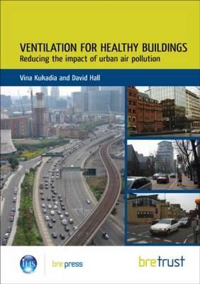 Ventilation for Healthy Buildings: Reducing the Impact of Urban Air Pollution - Kukadia, Vina