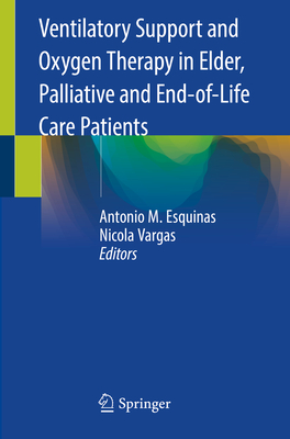 Ventilatory Support and Oxygen Therapy in Elder, Palliative and End-Of-Life Care Patients - Esquinas, Antonio M (Editor), and Vargas, Nicola (Editor)