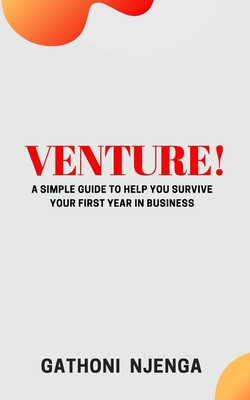 Venture!: A Simple Guide to Help You Survive Your First Year in Business - Njenga, Gathoni