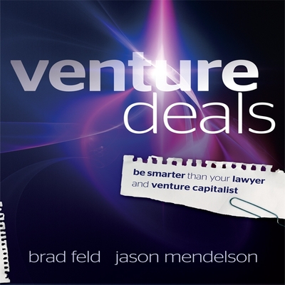 Venture Deals: Be Smarter Than Your Lawyer and Venture Capitalist - Mendelson, Jason, and Pratt, Sean (Read by), and Feld, Brad