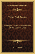 Venus and Adonis: The Key of the Rosicrucian Emblem of the Crucified Cross