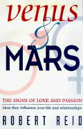 Venus and Mars: The Signs of Love and Passion How They Influence Your Life and Relationships - Reid, Robert
