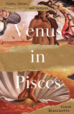 Venus in Pisces: Poems and Letters - Blanchette, Kiara