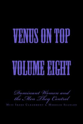 Venus on Top - Volume Eight: Dominant Women and the Men They Control - Clearmont, Irene, and Scanlon, Merrick, and Glover, Stephen