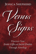 Venus Signs: Discover Your Erotic Gifts and Secret Desires Through Astrology