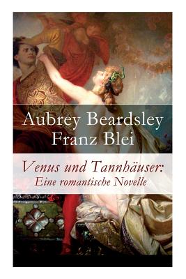 Venus und Tannhuser: Eine romantische Novelle - Beardsley, Aubrey, and Blei, Franz