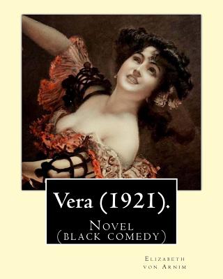 Vera (1921). By: Elizabeth von Arnim: Vera by Elizabeth von Arnim is a black comedy based on her disastrous second marriage to Earl Russell: a mordant analysis of the romantic delusions through which wives acquiesce in husbands' tyrannies. - Arnim, Elizabeth Von