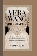 Vera Wang Biography: The Queen of Bridal Fashion-How One Designer Transformed the World of Weddings Forever