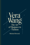 Vera Wang: The Art of Elegance in Fashion