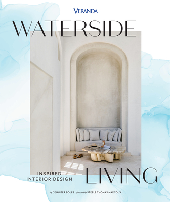 Veranda Waterside Living: Inspired Interior Design - Boles, Jennifer, and Marcoux, Steele (Foreword by)