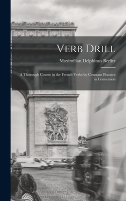 Verb Drill: A Thorough Course in the French Verbs by Constant Practice in Conversion - Berlitz, Maximilian Delphinus