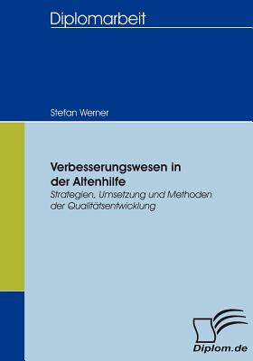 Verbesserungswesen in der Altenhilfe: Strategien, Umsetzung und Methoden der Qualit?tsentwicklung - Werner, Stefan