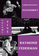 Verbivoracious Festschrift Volume 5: Raymond Federman