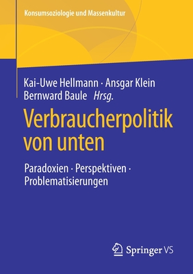 Verbraucherpolitik Von Unten: Paradoxien, Perspektiven, Problematisierungen - Hellmann, Kai-Uwe (Editor), and Klein, Ansgar (Editor), and Baule, Bernward (Editor)