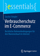 Verbraucherschutz Im E-Commerce: Rechtliche Rahmenbedingungen Fr Den Warenverkauf Im Internet