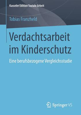 Verdachtsarbeit Im Kinderschutz: Eine Berufsbezogene Vergleichsstudie - Franzheld, Tobias