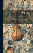 Verdi: Man and Musician; His Biography With Especial Reference to His English Experiences