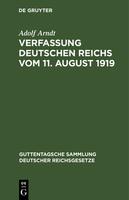 Verfassung Deutschen Reichs Vom 11. August 1919: Mit Einleitung Und Kommentar - Arndt, Adolf